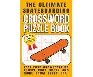 The Ultimate Skateboarding Crossword Puzzle Book: Crossword Puzzles with Easy to Read Print about Skateboarding Terms, Pros, Tricks, Spots, History, ... Stuffer for Skaters That Like to Travel