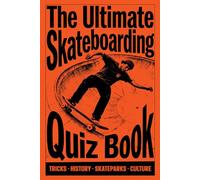The Ultimate Skateboarding Quiz Book: Test Your Knowledge on Tricks, History, Skateparks, and Skate Culture from Beginner to Expert