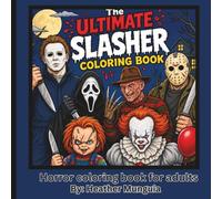 The ultimate Slasher Coloring Book: An Adult Coloring Book Featuring 30 Terrifying Pages of Iconic Horror Characters, Slasher Legends, Creepy Clowns, and Classic Nightmare-Inspired Designs