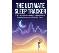 The Ultimate Sleep Tracker: A 91-Day Journal to Monitor Sleep Patterns, Improve Hygiene, and Optimize Energy; 13-Week Quarterly Logbook with Daily Graphs & Weekly Reviews