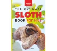 Sloths The Ultimate Sloth Book for Kids: 100+ Amazing Sloth Facts, Photos, Quiz + More: 4 (Animal Books for Kids)