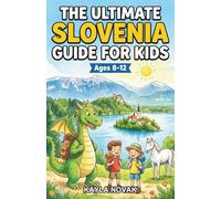 The Ultimate Slovenia Guide for Kids: A Chapter Book for Kids Ages 8-12 Exploring Slovenia’s History, Nature, and Daily Life