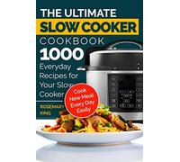 The Ultimate Slow Cooker Cookbook: 1000 Everyday Recipes for Your Slow Cooker. Cook New Meal Every Day Easily