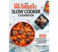 The Ultimate Slow Cooker Cookbook: 600 Foolproof and Easy Slow Cooker Recipes for Beginners and Advanced Users