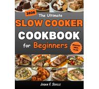 The Ultimate Slow Cooker Cookbook for Beginners: A Collection of Dump-and-Go,Budget-Friendly,Healthy One-Pot Recipes with Precise Measurements and Easy Meal Plans That Take the Stress Out of Dinner