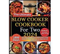 The Ultimate Slow Cooker Cookbook for Two 2024: 1,800 Days of Super-Easy, Delicious, Healthy and Trusted Restaurant-Quality Recipes: For Beginners and Advanced Cooks. BONUS: A 14 DAY MEAL PLAN