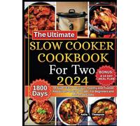 The Ultimate Slow Cooker Cookbook for Two 2024: 1,800 Days of Super-Easy, Delicious, Healthy and Trusted Restaurant-Quality Recipes: For Beginners and Advanced Cooks. BONUS: A 14 DAY MEAL PLAN
