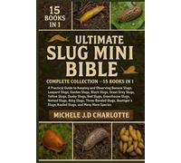 THE ULTIMATE SLUG MINI BIBLE: COMPLETE COLLECTION - 15 BOOKS IN 1: A Practical Guide to Keeping and Observing Banana Slugs, Leopard Slugs, Garden ... Red Slugs, Greenhouse Slugs, Netted Slugs