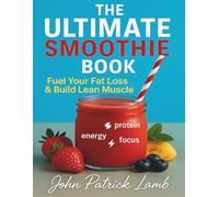 The Ultimate Smoothie Book: Fuel Your Fat Loss & Build Lean Muscle
