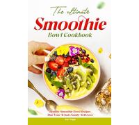 The Ultimate Smoothie Bowl Cookbook: Healthy Smoothie Bowl Recipes That Your Whole Family Will Love