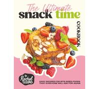 The Ultimate Snack Time Cookbook: Easy Recipes for Bite-Sized Foods That Everyone Will Ask for Again