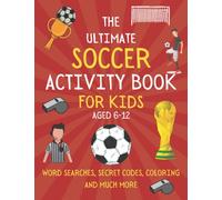 The Ultimate Soccer Activity Book For Kids Aged 6-12: Soccer Book For Boys and Girls Who Love Fun Activities | Word Searches, Mazes, Trivia and More (Activity Books For Kids)