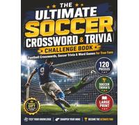 The Ultimate Soccer Crossword & Trivia Challenge Book: 120 Brain-Boosting Football Puzzles, Trivia Challenges, and Fun Facts for Teens, Adults, and True Soccer Fans
