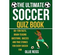 The Ultimate Soccer Quiz Book: 80+ Fun Facts, Brain-Teasing Questions, and True Stories for Every soccer Fan