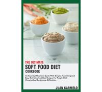 The Ultimate Soft Food Diet Cookbook: An Essential Nutrition Guide With Simple, Nourishing And Easy-To-Follow Soft Diet Recipes For People With Chewing And Swallowing Difficulties