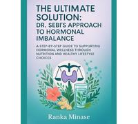 THE ULTIMATE SOLUTION: DR. SEBI'S APPROACH TO HORMONAL IMBALANCE: A STEP-BY-STEP GUIDE TO SUPPORTING HORMONAL WELLNESS THROUGH NUTRITION AND HEALTHY LIFESTYLE CHOICES
