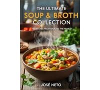 The Ultimate Soup & Broth Collection: 150 Recipes from Around the World (Cookbooks & Culinary Recipes)