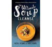 The Ultimate Soup Cleanse: 60 Recipes to Reduce, Restore, Renew & Resolve