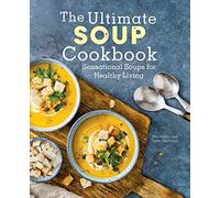 The Ultimate Soup Cookbook: Sensational Soups for Healthy Living