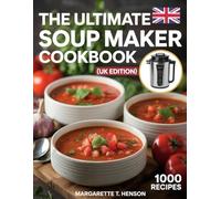 THE ULTIMATE SOUP MAKER COOKBOOK (UK EDITION): 1,000 Healthy, Hearty & Budget-Friendly Recipes for Every Soup Maker From British Classics to Global Flavours.