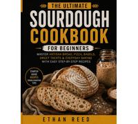 The Ultimate Sourdough Cookbook for Beginners: Master Artisan Bread, Pizza, Bagels, Sweet Treats & Everyday Baking with Easy Step-by-Step Recipes
