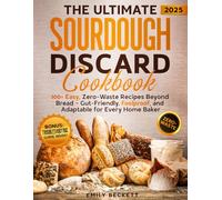 The Ultimate Sourdough Discard Cookbook: 100+ Easy, Zero-Waste Recipes Beyond Bread - Gut-Friendly, Foolproof, and Adaptable for Every Home Baker