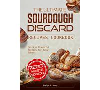 THE ULTIMATE SOURDOUGH DISCARD RECIPES COOKBOOK: Quick & Flavorful Recipes for Busy Bakers