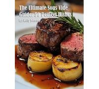 The Ultimate Sous Vide Guide: 50 Perfect Dishes