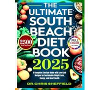The Ultimate South Beach Diet Book: A Complete Lifestyle Guide with Low-Carb Recipes for Sustainable Weight Loss, Energy, and Heart Health (The South Beach Wellness Series)