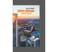 THE ULTIMATE SOUTH CAROLINA TRAVEL COMPANION 2025-2026: A Traveler’s Guide to Insider Tips for the Best Sights and Experiences.
