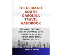 THE ULTIMATE SOUTH CAROLINA TRAVEL HANDBOOK: THE COMPLETE TRAVEL GUIDE TO CHARMING CITIES, COASTAL ESCAPES, AND HIDDEN GEMS IN THE PALMETTO STATE