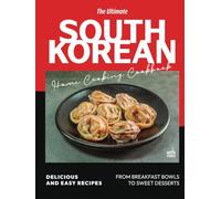 The Ultimate South Korean Home Cooking Cookbook: Delicious and Easy Recipes from Breakfast Bowls to Sweet Desserts