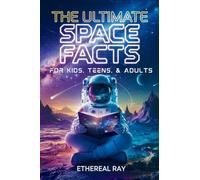 The Ultimate Space Facts for Kids, Teens, & Adults: Blast Off on a Journey Through the Cosmos and Discover Mind-Blowing Facts, Records, Mysteries, ... of the Universe!: 4 (Eleven Books to Explore)
