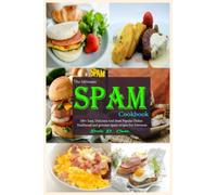 The Ultimate Spam Cookbook: 100+ Easy, Delicious And Most Popular Dishes Traditional and gourmet Spam recipes For Everyone