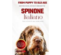 The Ultimate Spinone Italiano Big Guide: Everything You Will Ever Need To Know About The Spinone Italiano Book