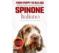 The Ultimate Spinone Italiano Big Guide: Everything You Will Ever Need To Know About The Spinone Italiano Book