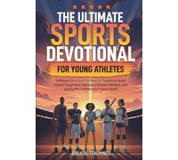 The Ultimate Sports Devotional for Young Athletes: 5-Minute Devotions for Teens & Tweens to Build Mental Toughness, Develop a Growth Mindset, and Lead with Confidence in Every Sport