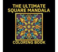 The Ultimate Square Mandala Coloring Book: Reduce Anxiety, Stress and Improve Mental Clarity with Therapeutic Designs for Creative Focus