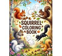 The Ultimate Squirrel Coloring Book for Kids: Cute, Fun and Easy Squirrel Coloring Pages for Creativity, Relaxation, Learning and Hours of Fun