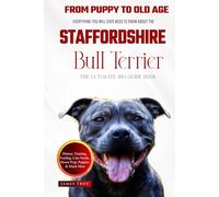 The Ultimate Staffordshire Bull Terrier Big Guide: Everything You Will Ever Need To Know About The Staffordshire Bull Terrier Book