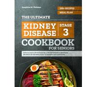 The Ultimate Stage 3 Kidney Disease Cookbook for Seniors: 200+ Quick & Easy Low-Potassium, Low-Phosphorus, Delicious Recipes & 28-Day Meal Plan to Manage CKD Symptoms