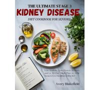 The Ultimate Stage 3 Kidney Disease Diet Cookbook for Seniors: Low-Sodium, Low-Protein Recipes and a 30-Day Meal Plan to Help Seniors Live Healthier with CKD