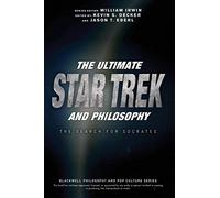 The Ultimate Star Trek and Philosophy: The Search for Socrates (The Blackwell Philosophy and Pop Culture Series)