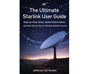 The Ultimate Starlink User Guide: Step-by-Step Setup, Speed Optimization, and Real-World Tips for Reliable Satellite Internet