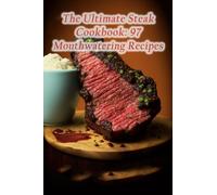 The Ultimate Steak Cookbook: 97 Mouthwatering Recipes