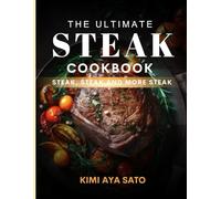 The Ultimate Steak Cookbook: Steak, Steak and More Steak