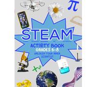 The Ultimate STEAM Activity and Coloring Book for Grades 6-8: Packed with 100 Exciting Activities!: Unleash Your Inner Scientist!