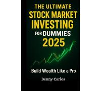 The Ultimate Stock Market Investing for Dummies 2025: Benny Carlos