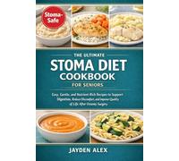 THE ULTIMATE STOMA DIET COOKBOOK FOR SENIORS: Easy, Gentle, and Nutrient-Rich Recipes to Support Digestion, Reduce Discomfort, and Improve Quality of Life After Ostomy Surgery