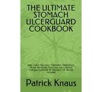 THE ULTIMATE STOMACH ULCERGUARD COOKBOOK: Heal Ulcers Naturally: Treatment, Medication, Herbal Remedies, Nutrition, and Lifestyle Changes Cookbook for Stomach- 15 Recipe included